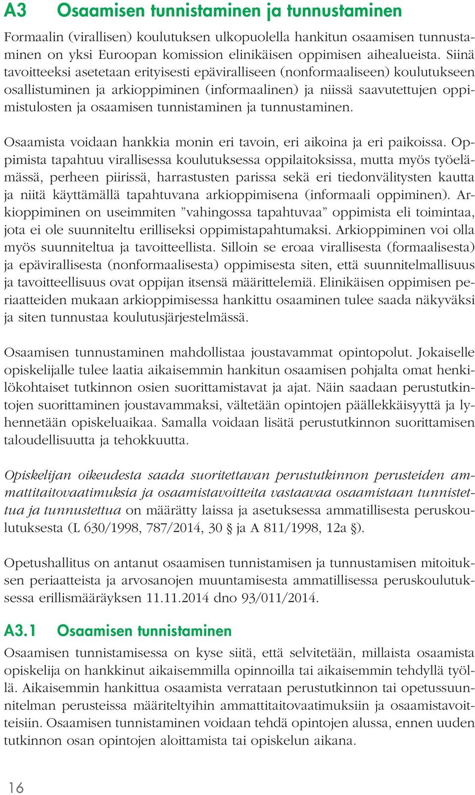 tunnistaminen ja tunnustaminen. Osaamista voidaan hankkia monin eri tavoin, eri aikoina ja eri paikoissa.