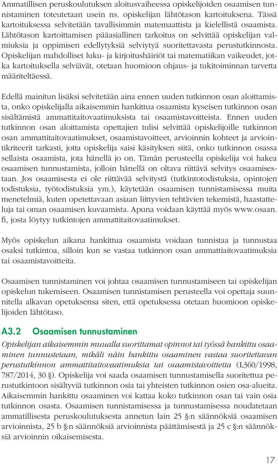 Lähtötason kartoittamisen pääasiallinen tarkoitus on selvittää opiskelijan valmiuksia ja oppimisen edellytyksiä selviytyä suoritettavasta perustutkinnosta.