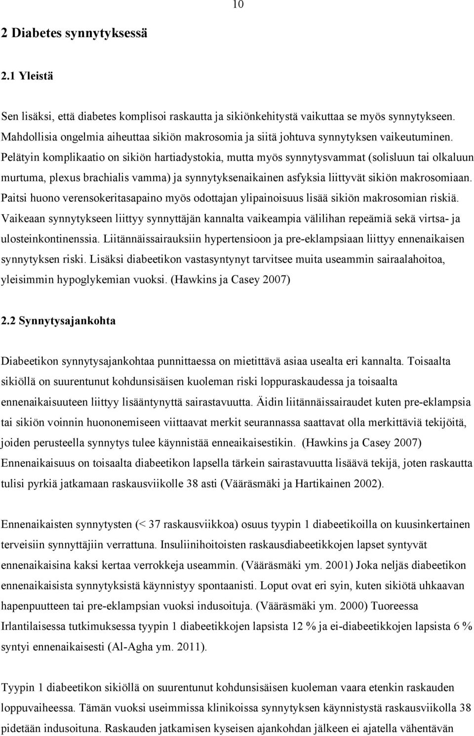 Pelätyin komplikaatio on sikiön hartiadystokia, mutta myös synnytysvammat (solisluun tai olkaluun murtuma, plexus brachialis vamma) ja synnytyksenaikainen asfyksia liittyvät sikiön makrosomiaan.