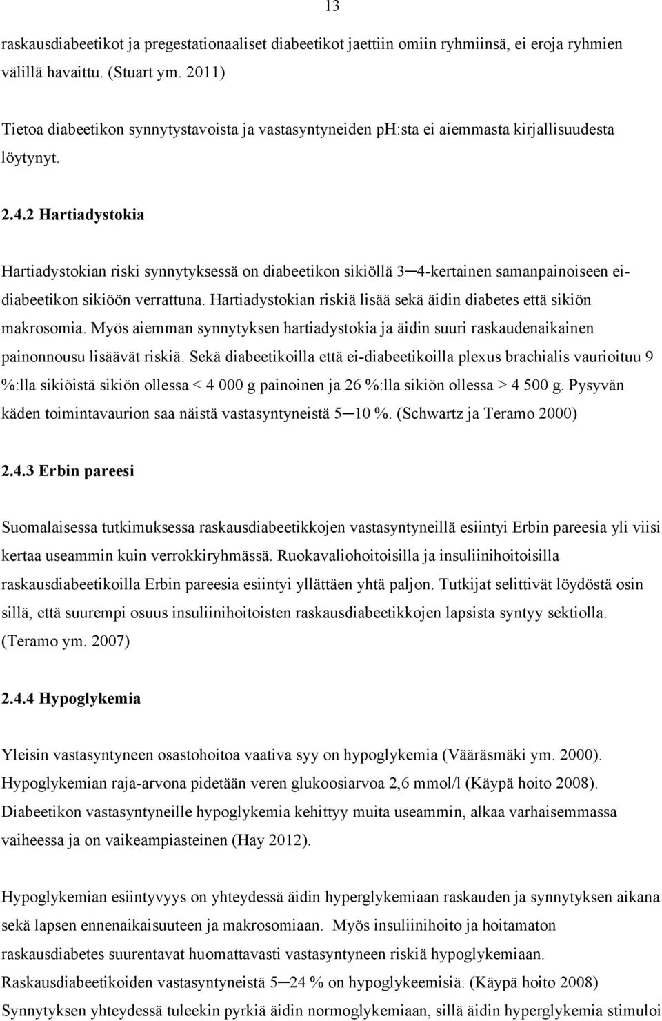 2 Hartiadystokia Hartiadystokian riski synnytyksessä on diabeetikon sikiöllä 3 4-kertainen samanpainoiseen eidiabeetikon sikiöön verrattuna.