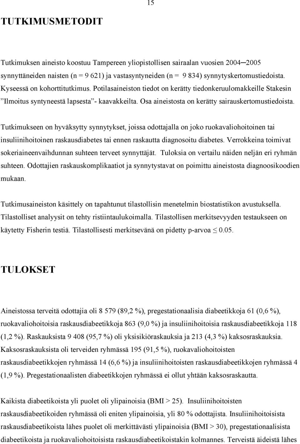 Tutkimukseen on hyväksytty synnytykset, joissa odottajalla on joko ruokavaliohoitoinen tai insuliinihoitoinen raskausdiabetes tai ennen raskautta diagnosoitu diabetes.