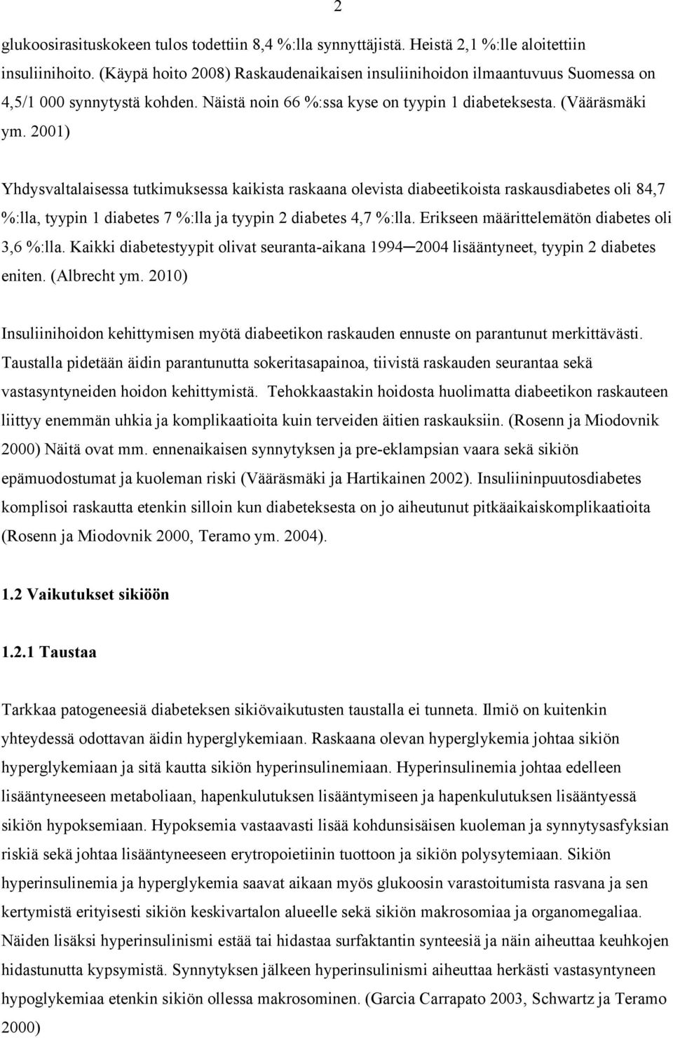 2001) Yhdysvaltalaisessa tutkimuksessa kaikista raskaana olevista diabeetikoista raskausdiabetes oli 84,7 %:lla, tyypin 1 diabetes 7 %:lla ja tyypin 2 diabetes 4,7 %:lla.