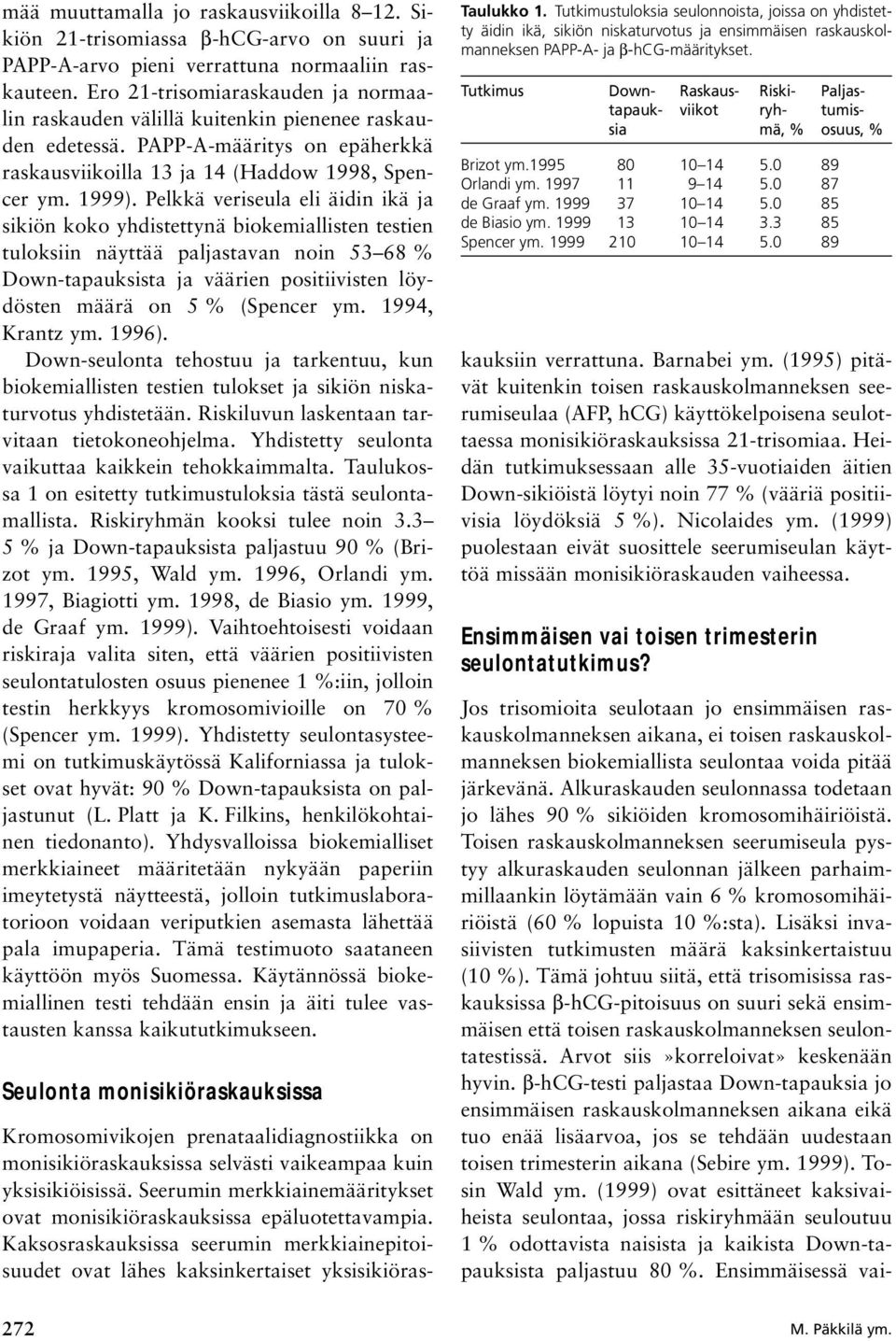 Pelkkä veriseula eli äidin ikä ja sikiön koko yhdistettynä biokemiallisten testien tuloksiin näyttää paljastavan noin 53 68 % Down-tapauksista ja väärien positiivisten löydösten määrä on 5 % (Spencer