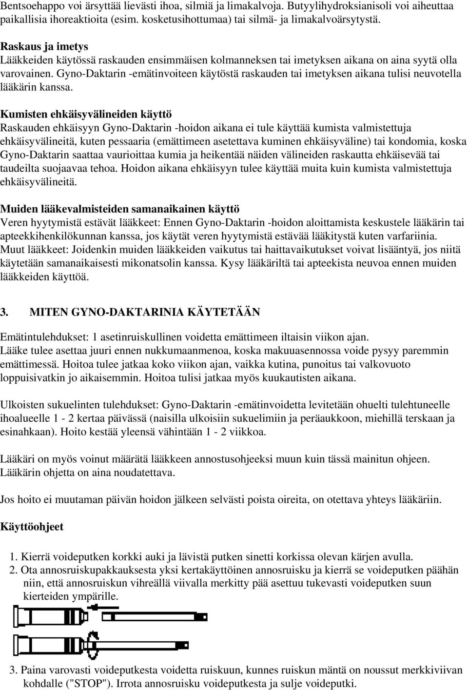 Gyno-Daktarin -emätinvoiteen käytöstä raskauden tai imetyksen aikana tulisi neuvotella lääkärin kanssa.