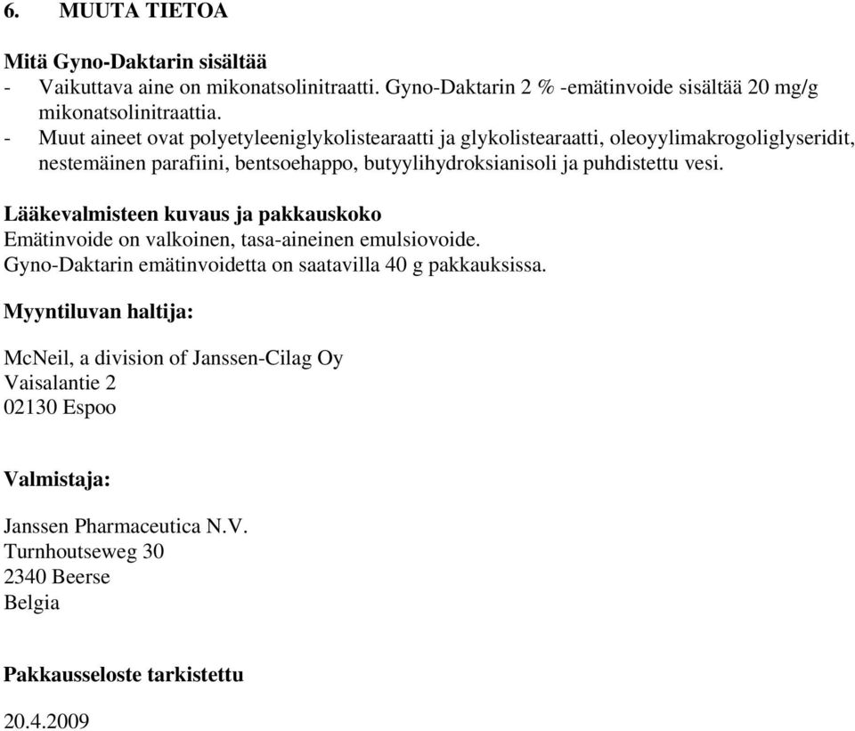 puhdistettu vesi. Lääkevalmisteen kuvaus ja pakkauskoko Emätinvoide on valkoinen, tasa-aineinen emulsiovoide. Gyno-Daktarin emätinvoidetta on saatavilla 40 g pakkauksissa.