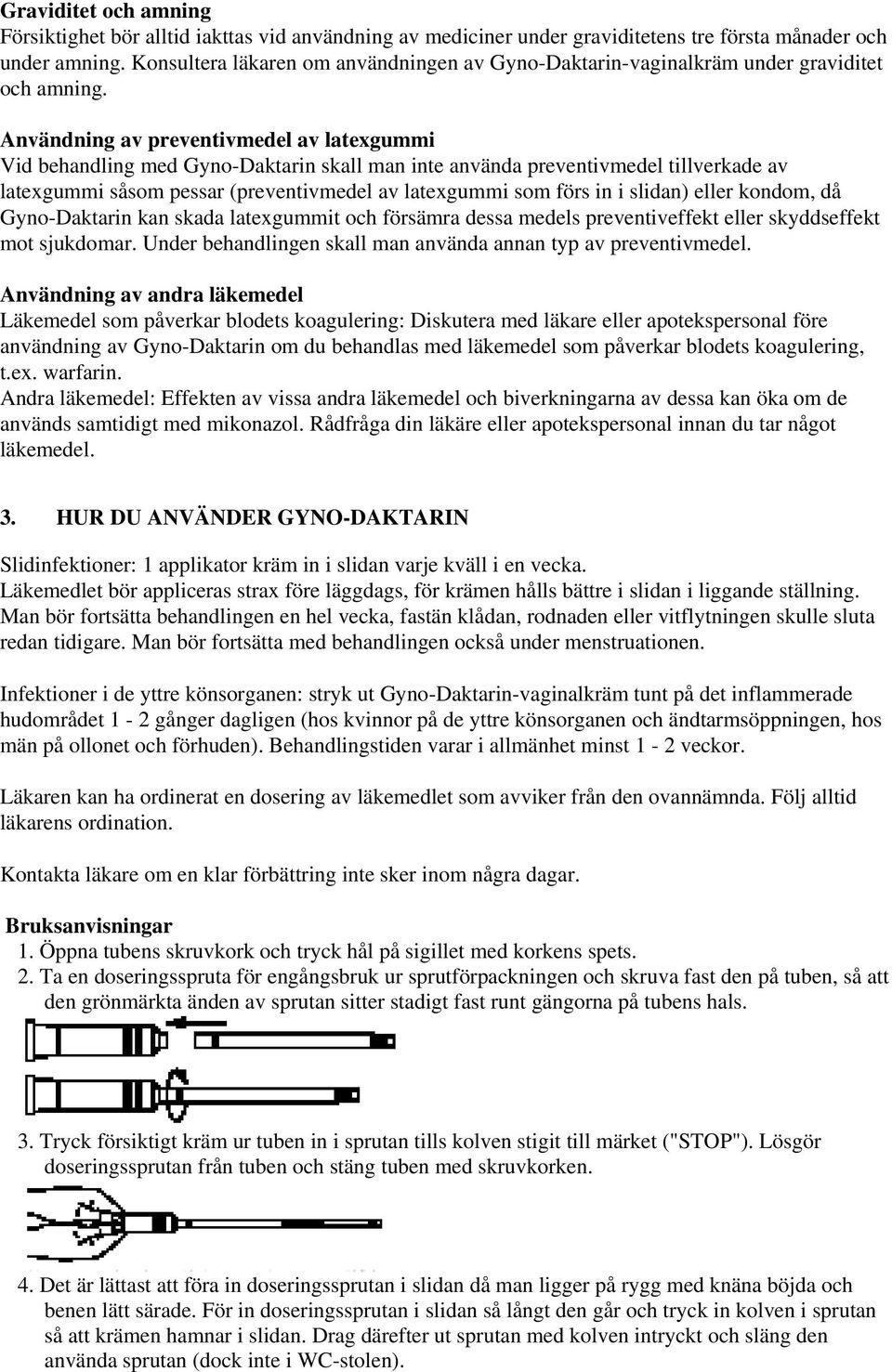 Användning av preventivmedel av latexgummi Vid behandling med Gyno-Daktarin skall man inte använda preventivmedel tillverkade av latexgummi såsom pessar (preventivmedel av latexgummi som förs in i