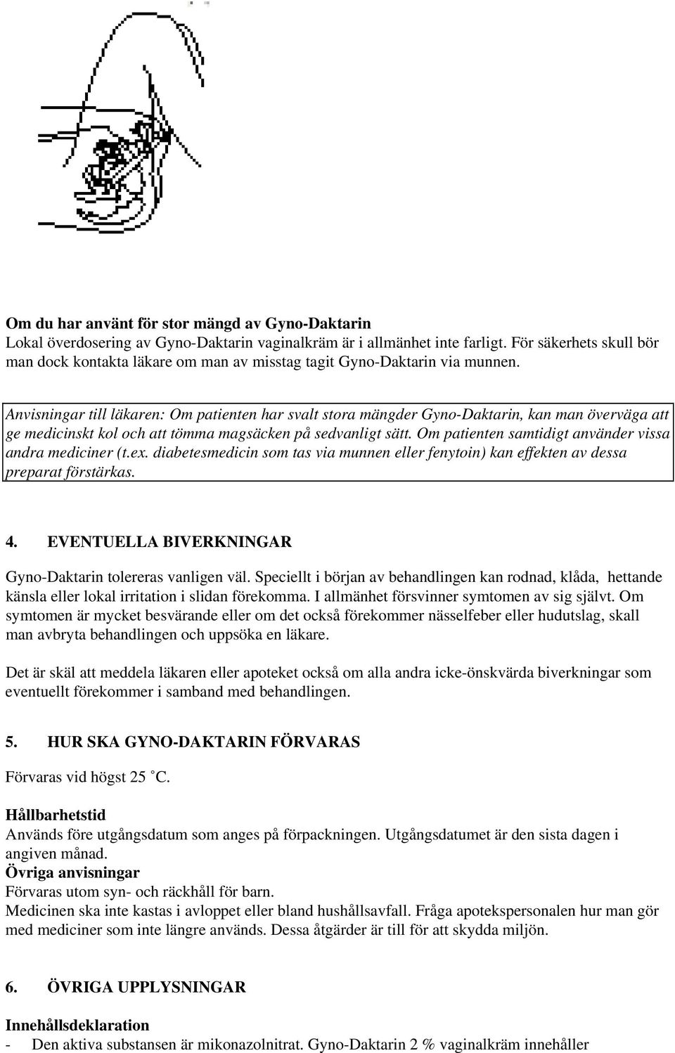 Anvisningar till läkaren: Om patienten har svalt stora mängder Gyno-Daktarin, kan man överväga att ge medicinskt kol och att tömma magsäcken på sedvanligt sätt.