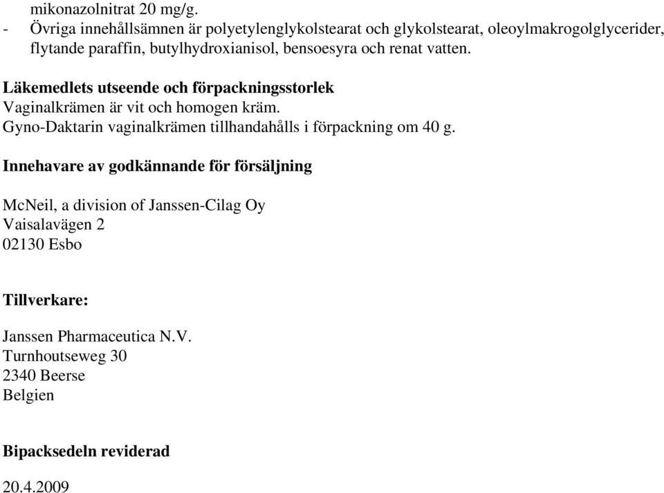 bensoesyra och renat vatten. Läkemedlets utseende och förpackningsstorlek Vaginalkrämen är vit och homogen kräm.