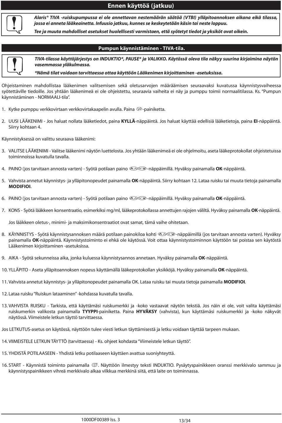 Pumpun käynnistäminen - TIV-tila. käyttöjärjestys on INDUKTIO*, PUSE* ja VLIKKO. Käytössä oleva tila näkyy suurina kirjaimina näytön vasemmassa yläkulmassa.