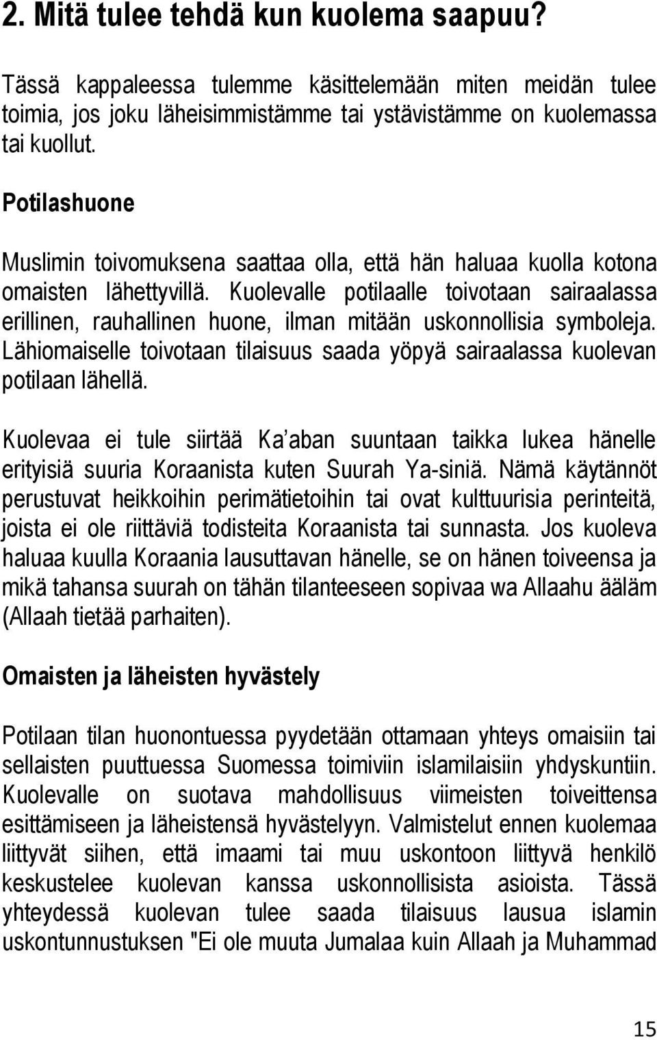 Kuolevalle potilaalle toivotaan sairaalassa erillinen, rauhallinen huone, ilman mitään uskonnollisia symboleja. Lähiomaiselle toivotaan tilaisuus saada yöpyä sairaalassa kuolevan potilaan lähellä.