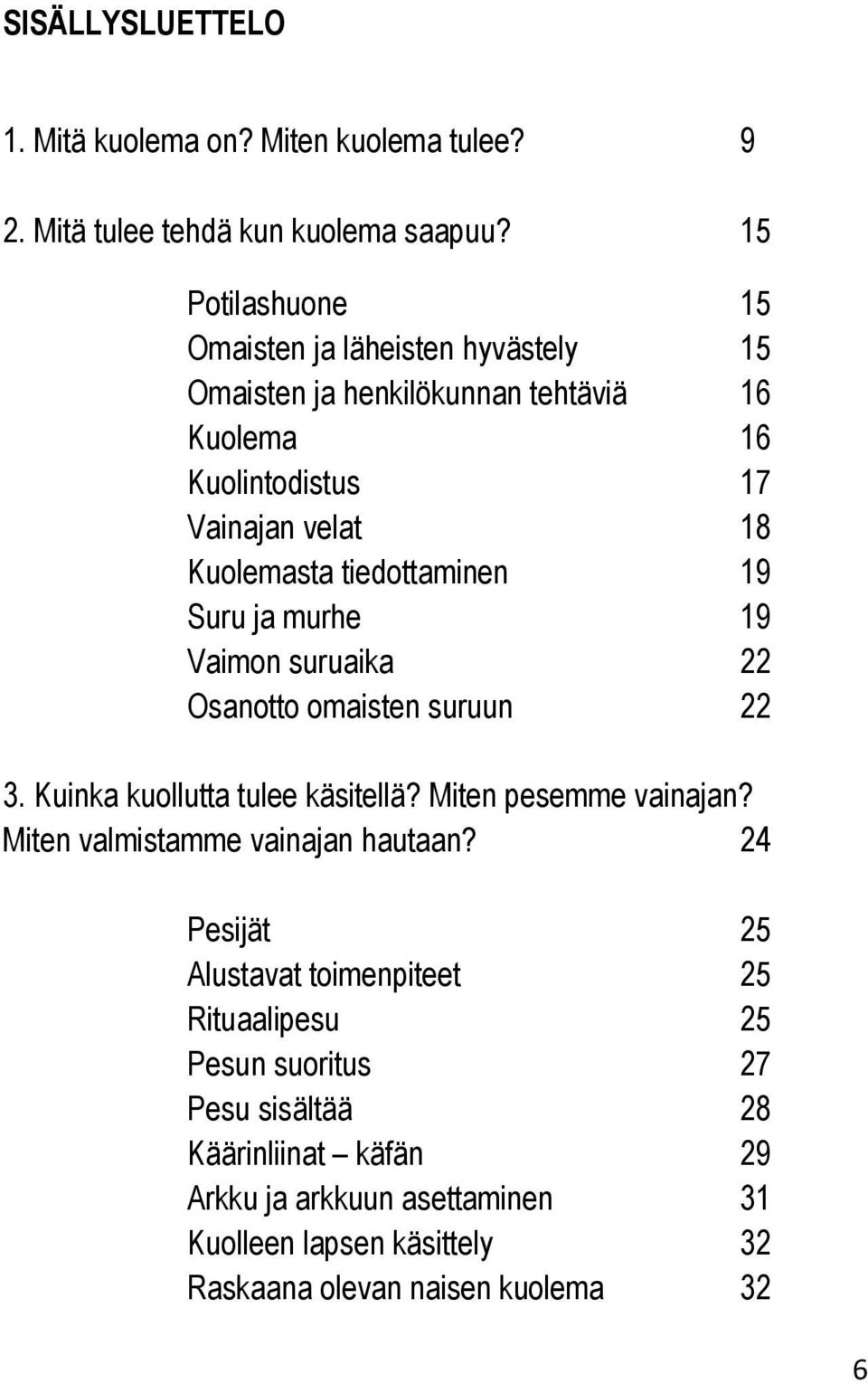 tiedottaminen 19 Suru ja murhe 19 Vaimon suruaika 22 Osanotto omaisten suruun 22 3. Kuinka kuollutta tulee käsitellä? Miten pesemme vainajan?