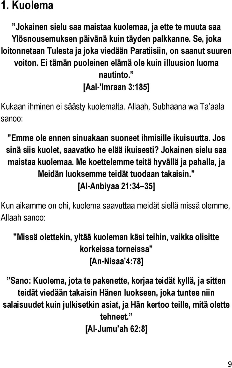 Allaah, Subhaana wa Ta aala sanoo: Emme ole ennen sinuakaan suoneet ihmisille ikuisuutta. Jos sinä siis kuolet, saavatko he elää ikuisesti? Jokainen sielu saa maistaa kuolemaa.