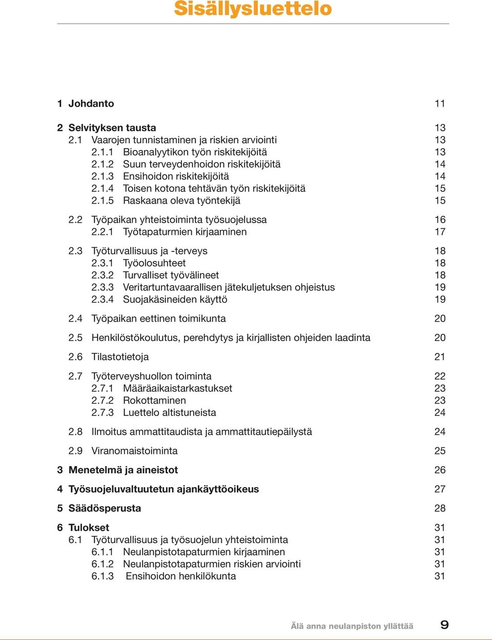 3 Työturvallisuus ja -terveys 18 2.3.1 Työolosuhteet 18 2.3.2 Turvalliset työvälineet 18 2.3.3 Veritartuntavaarallisen jätekuljetuksen ohjeistus 19 2.3.4 Suojakäsineiden käyttö 19 2.