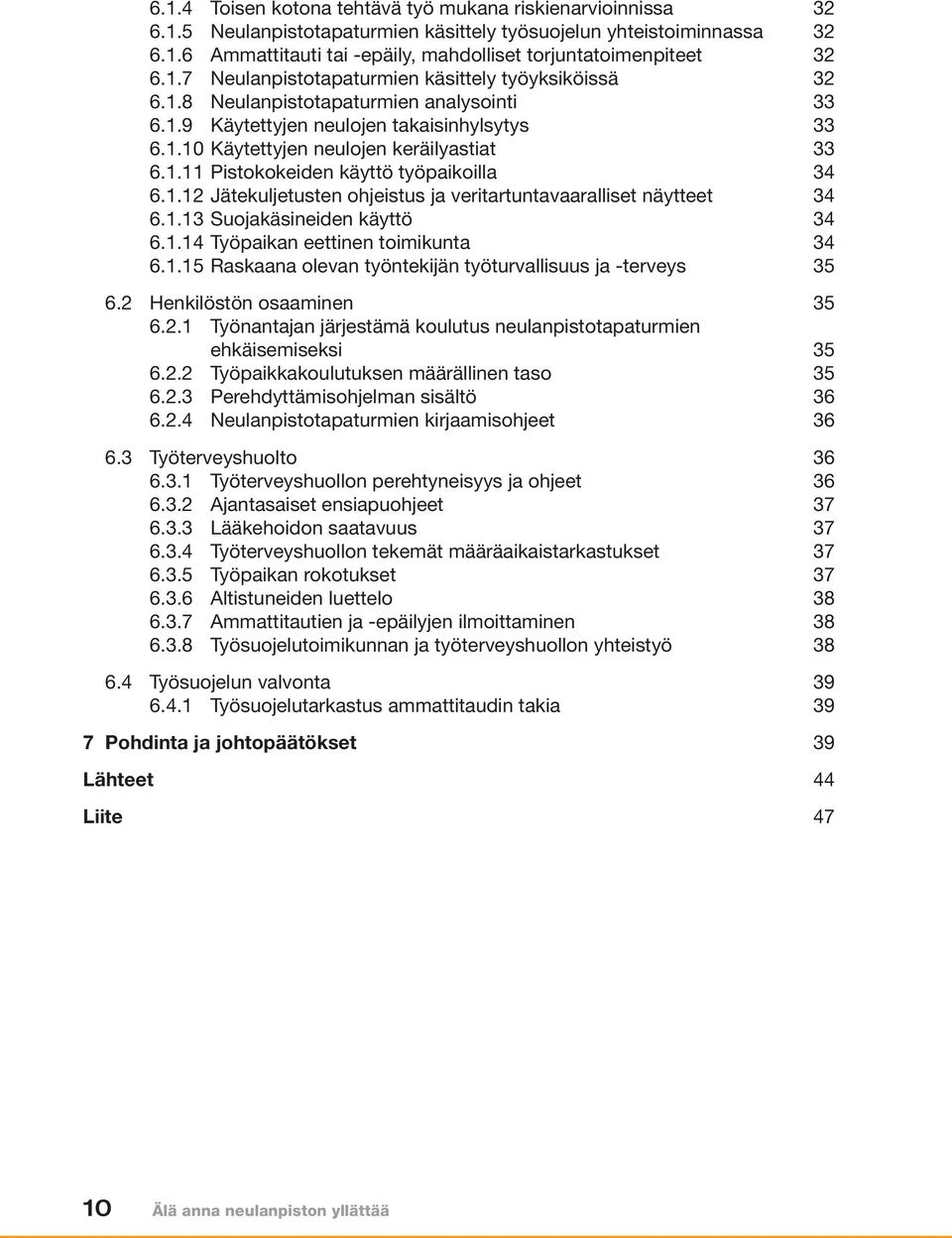 1.12 Jätekuljetusten ohjeistus ja veritartuntavaaralliset näytteet 34 6.1.13 Suojakäsineiden käyttö 34 6.1.14 Työpaikan eettinen toimikunta 34 6.1.15 Raskaana olevan työntekijän työturvallisuus ja -terveys 35 6.