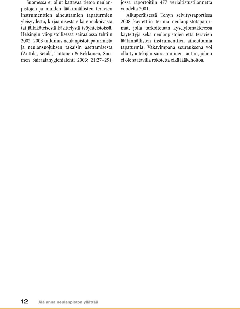 Helsingin yliopistollisessa sairaalassa tehtiin 2002 2003 tutkimus neulanpistotapaturmista ja neulansuojuksen takaisin asettamisesta (Anttila, Setälä, Tiittanen & Kekkonen, Suomen