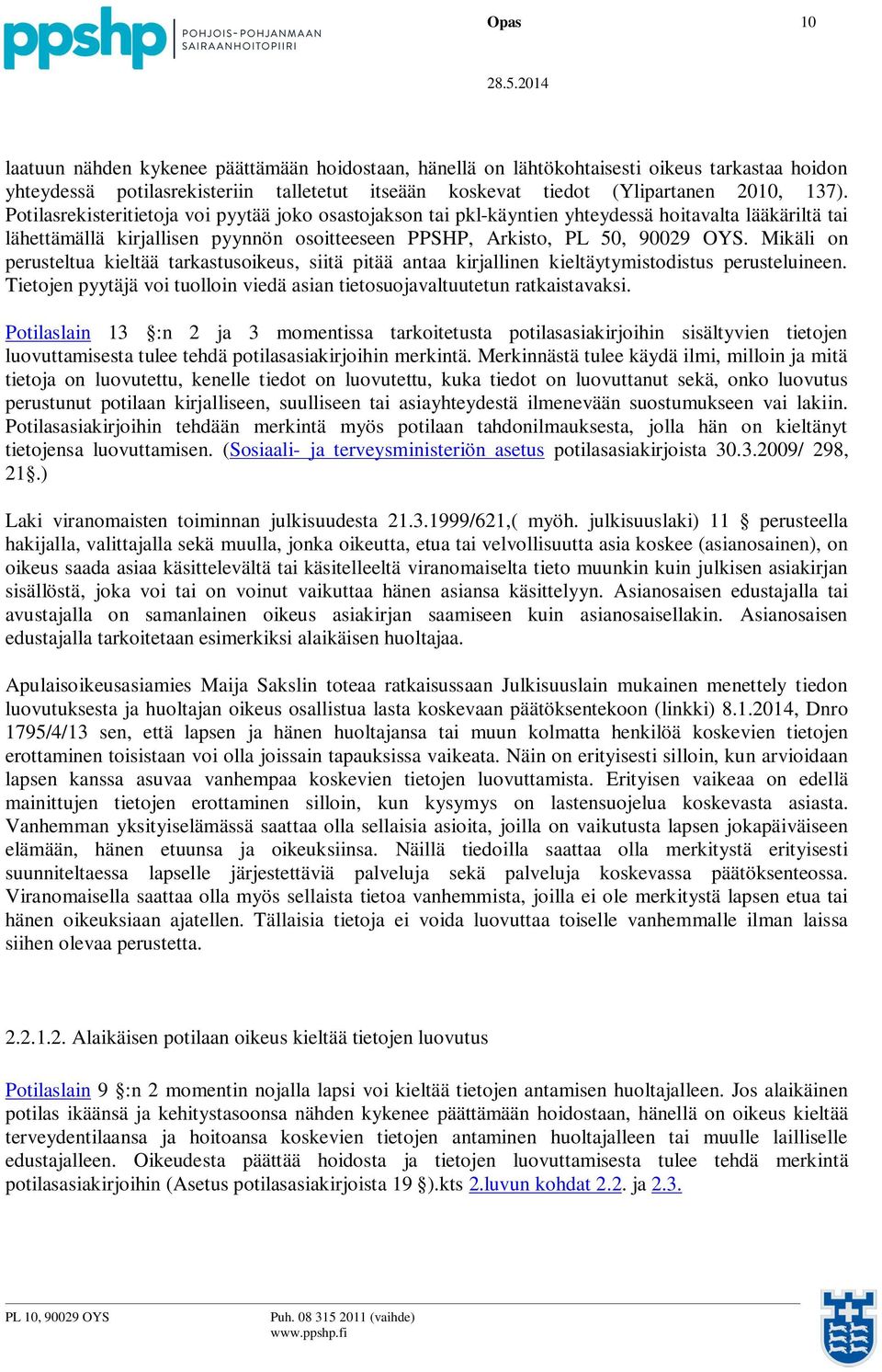 Mikäli on perusteltua kieltää tarkastusoikeus, siitä pitää antaa kirjallinen kieltäytymistodistus perusteluineen. Tietojen pyytäjä voi tuolloin viedä asian tietosuojavaltuutetun ratkaistavaksi.