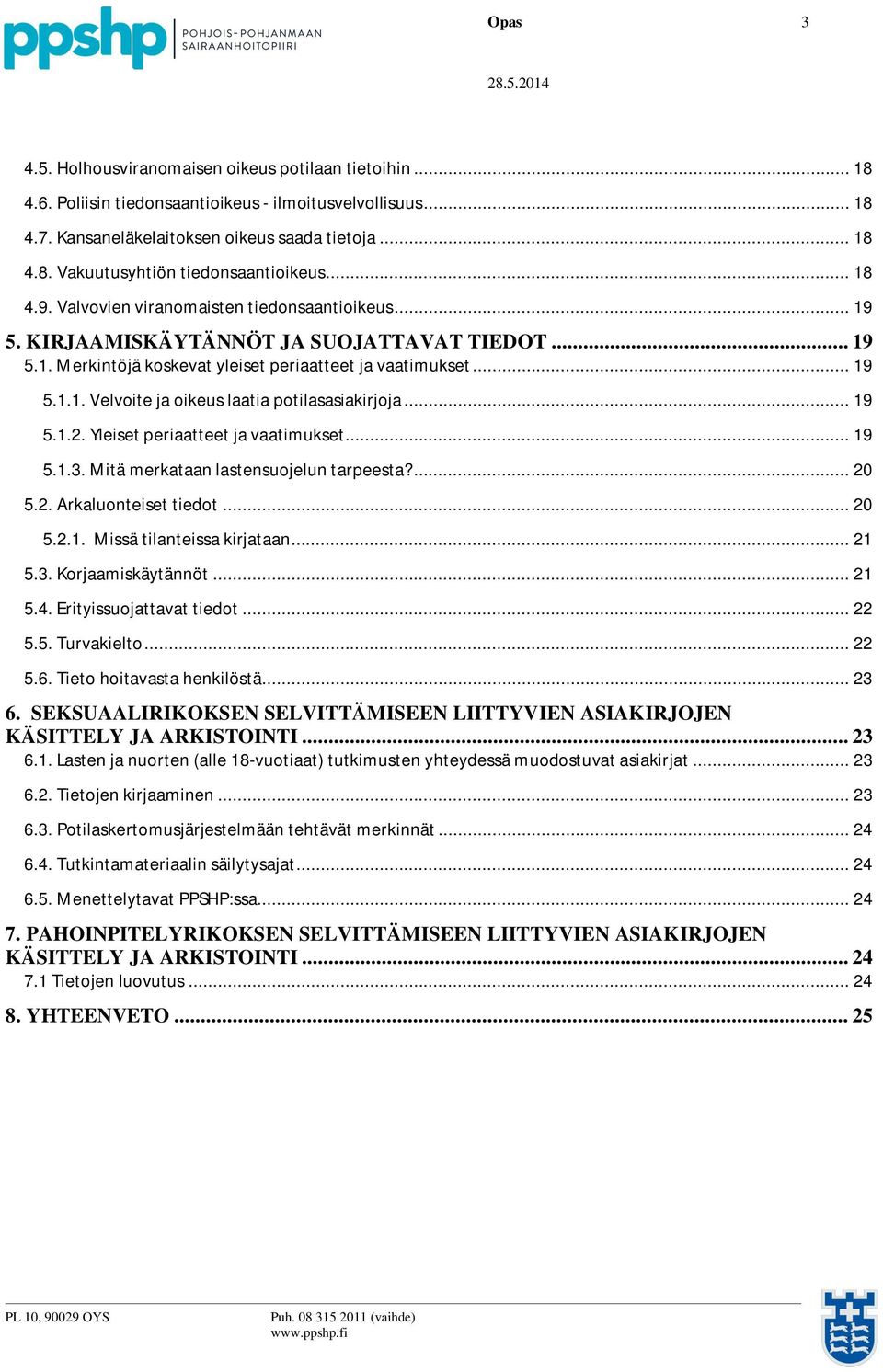 .. 19 5.1.2. Yleiset periaatteet ja vaatimukset... 19 5.1.3. Mitä merkataan lastensuojelun tarpeesta?... 20 5.2. Arkaluonteiset tiedot... 20 5.2.1. Missä tilanteissa kirjataan... 21 5.3. Korjaamiskäytännöt.