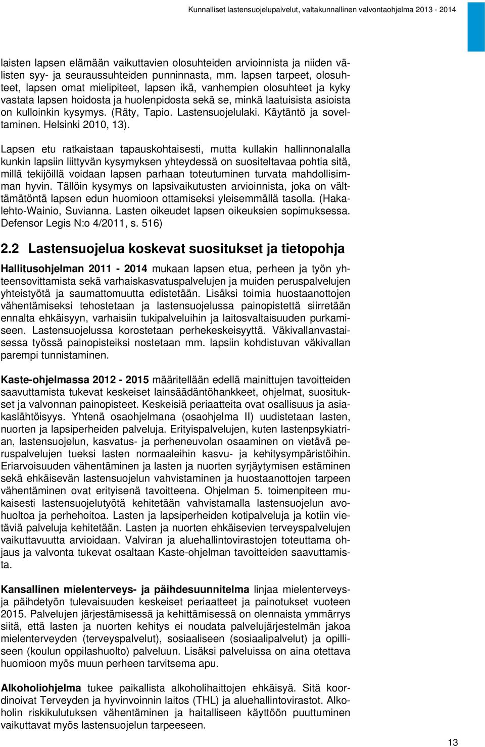 (Räty, Tapio. Lastensuojelulaki. Käytäntö ja soveltaminen. Helsinki 2010, 13).