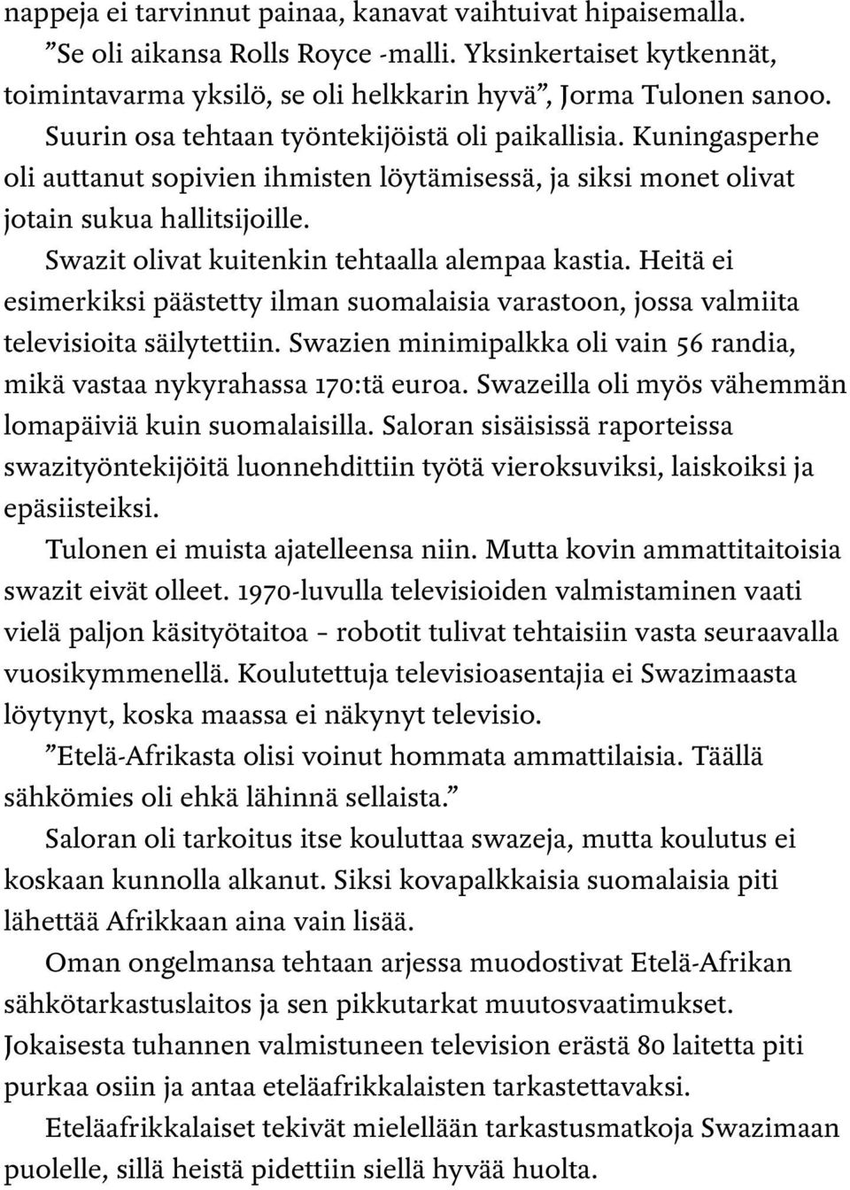 Swazit olivat kuitenkin tehtaalla alempaa kastia. Heitä ei esimerkiksi päästetty ilman suomalaisia varastoon, jossa valmiita televisioita säilytettiin.