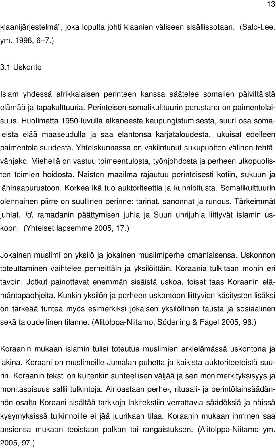 Huolimatta 1950-luvulla alkaneesta kaupungistumisesta, suuri osa somaleista elää maaseudulla ja saa elantonsa karjataloudesta, lukuisat edelleen paimentolaisuudesta.