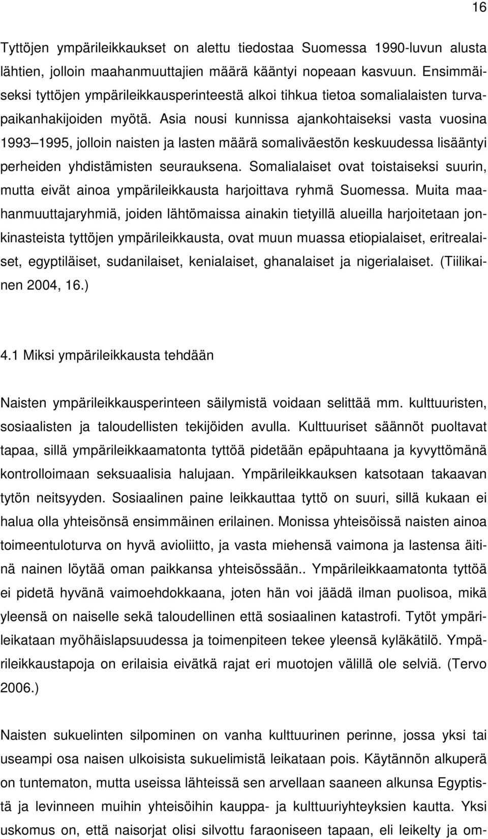 Asia nousi kunnissa ajankohtaiseksi vasta vuosina 1993 1995, jolloin naisten ja lasten määrä somaliväestön keskuudessa lisääntyi perheiden yhdistämisten seurauksena.