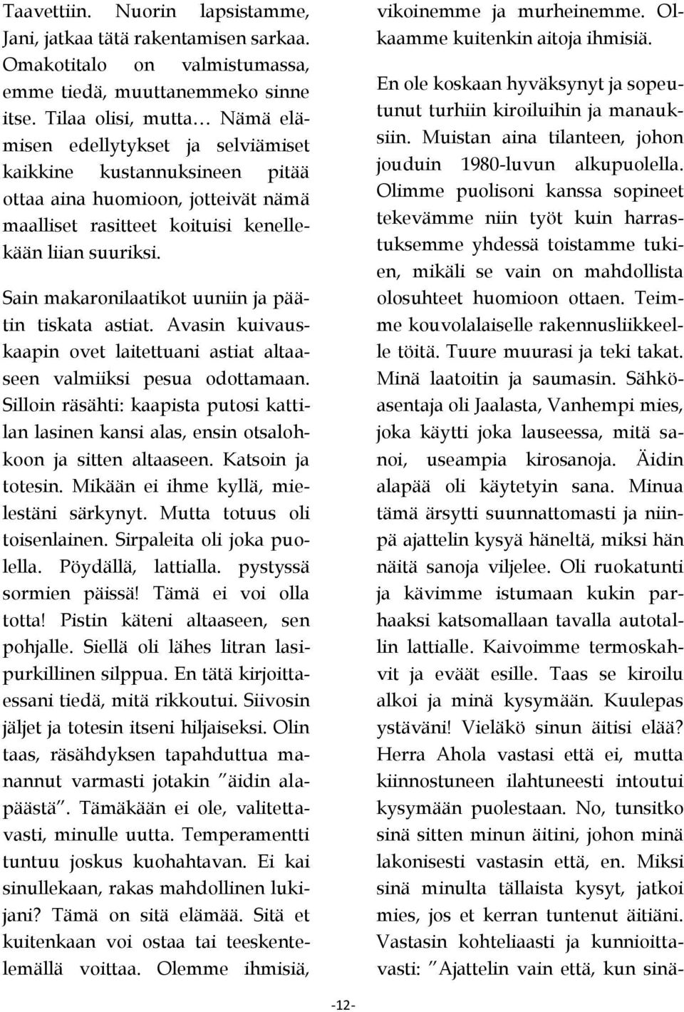 Sain makaronilaatikot uuniin ja päätin tiskata astiat. Avasin kuivauskaapin ovet laitettuani astiat altaaseen valmiiksi pesua odottamaan.