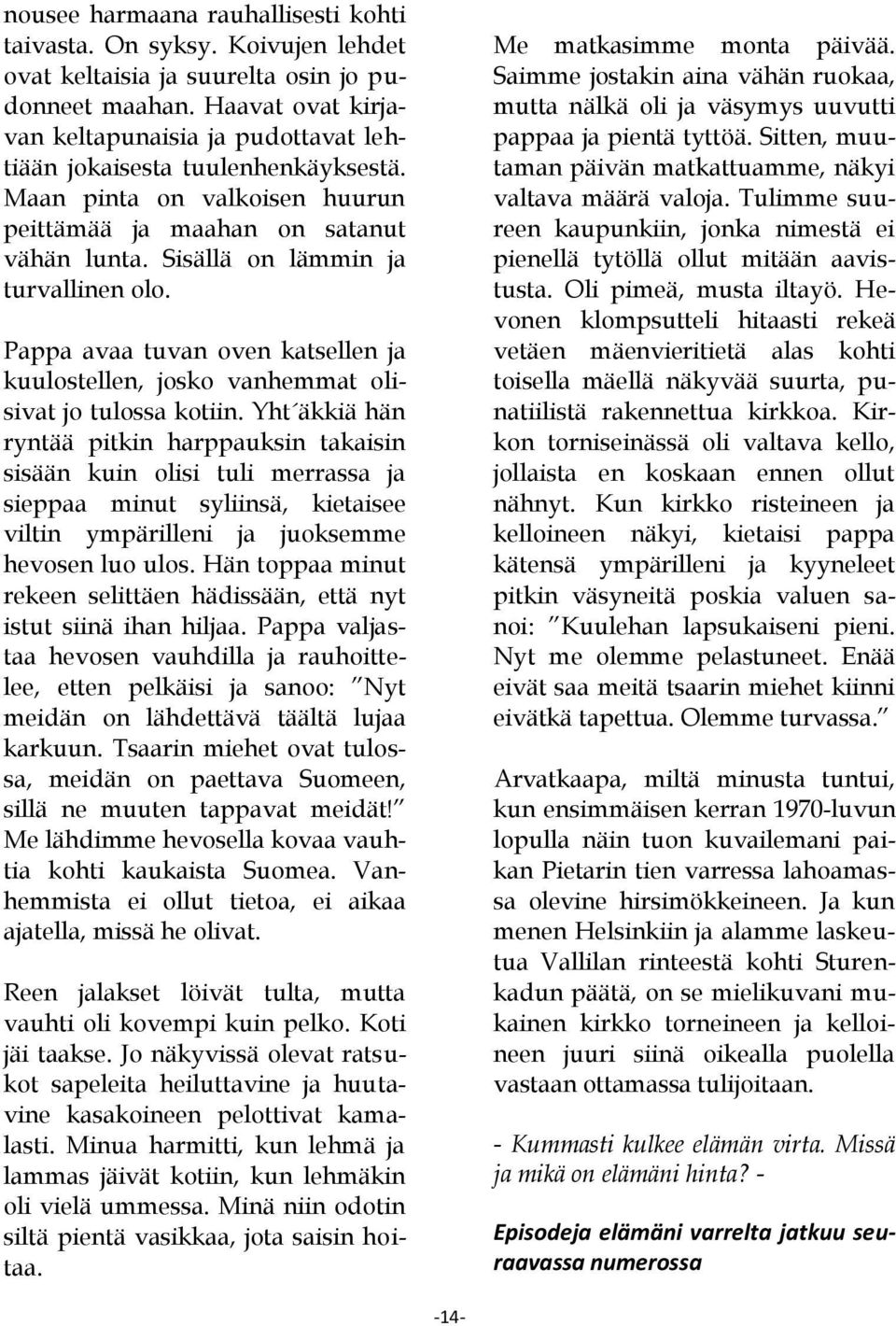 Sisällä on lämmin ja turvallinen olo. Pappa avaa tuvan oven katsellen ja kuulostellen, josko vanhemmat olisivat jo tulossa kotiin.