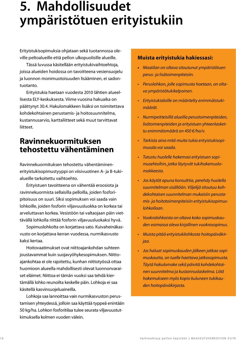 Erityistukia haetaan vuodesta 2010 lähtien alueellisesta ELY-keskuksesta. Viime vuosina hakuaika on päättynyt 30.4.