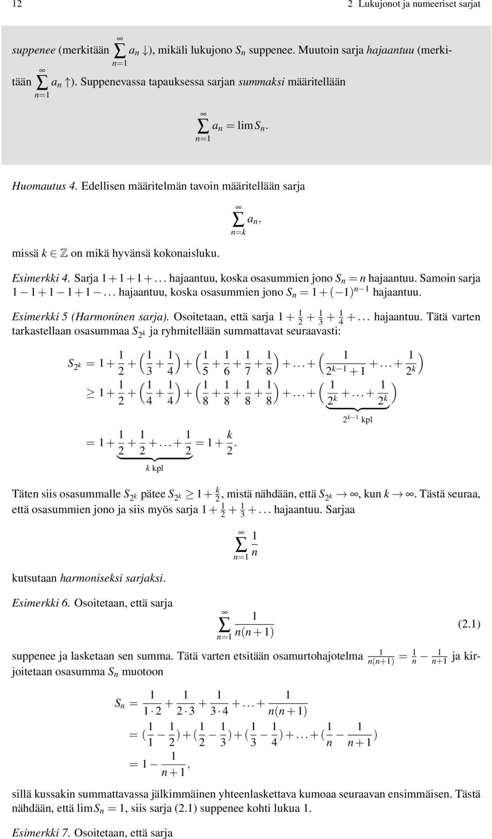 .. hajaantuu, koska osasummien jono S n = + ( ) n hajaantuu. Esimerkki 5 (Harmoninen sarja). Osoitetaan, että sarja + + 3 + 4 +... hajaantuu. Tätä varten tarkastellaan osasummaa S k ja ryhmitellään summattavat seuraavasti: S k = + + ( 3 + 4 + + ( 4 + 4 = + + +.