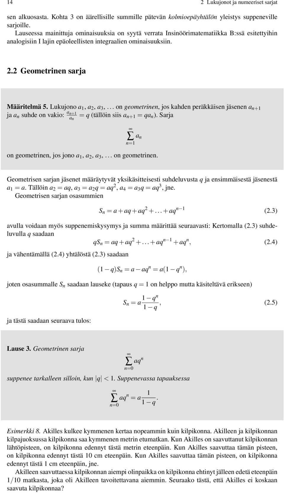 Lukujono a, a, a 3,... on geometrinen, jos kahden peräkkäisen jäsenen a n+ ja a n suhde on vakio: a n+ a n = q (tällöin siis a n+ = qa n ). Sarja a n on geometrinen, jos jono a, a, a 3,.