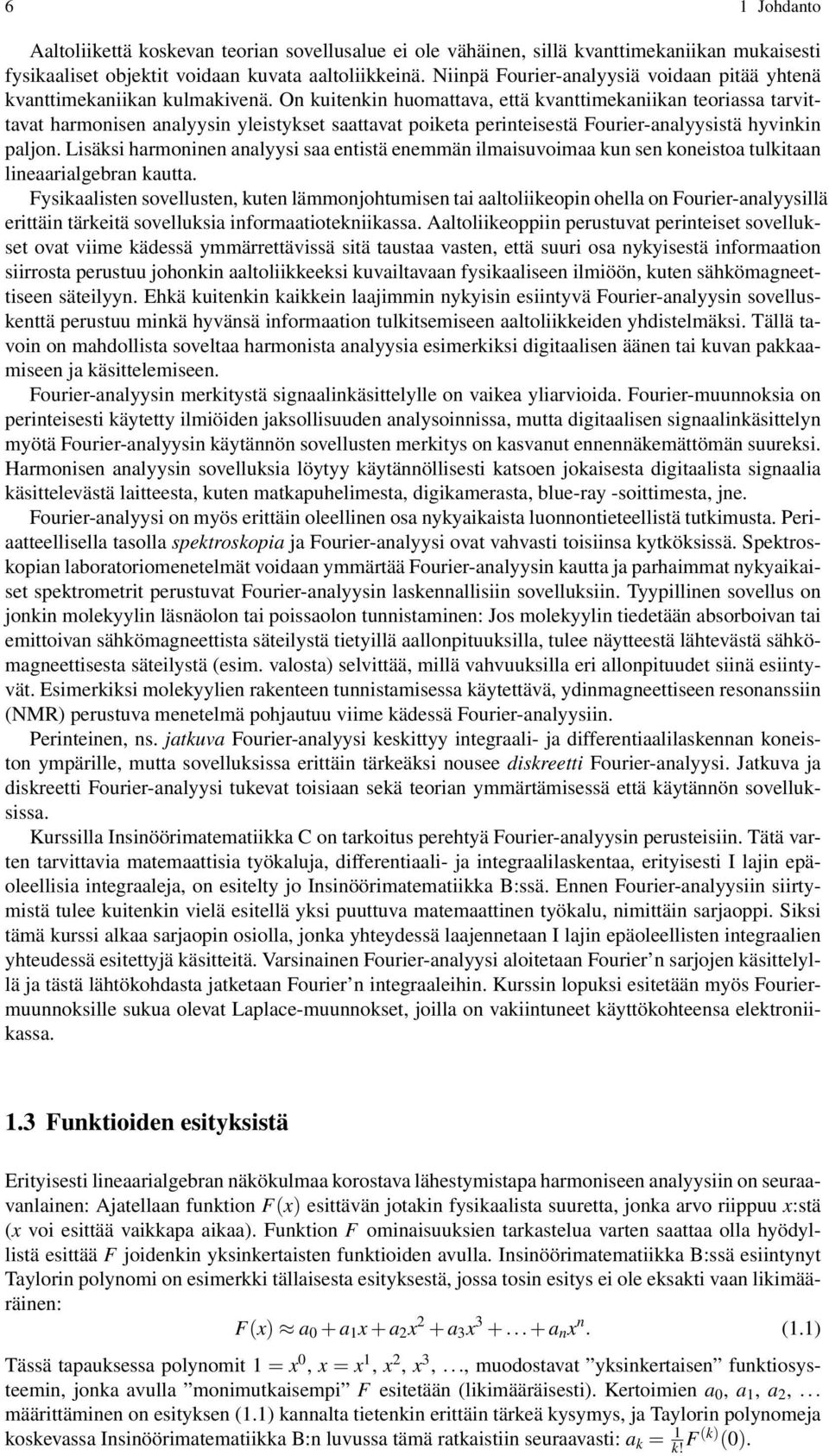 On kuitenkin huomattava, että kvanttimekaniikan teoriassa tarvittavat harmonisen analyysin yleistykset saattavat poiketa perinteisestä Fourier-analyysistä hyvinkin paljon.