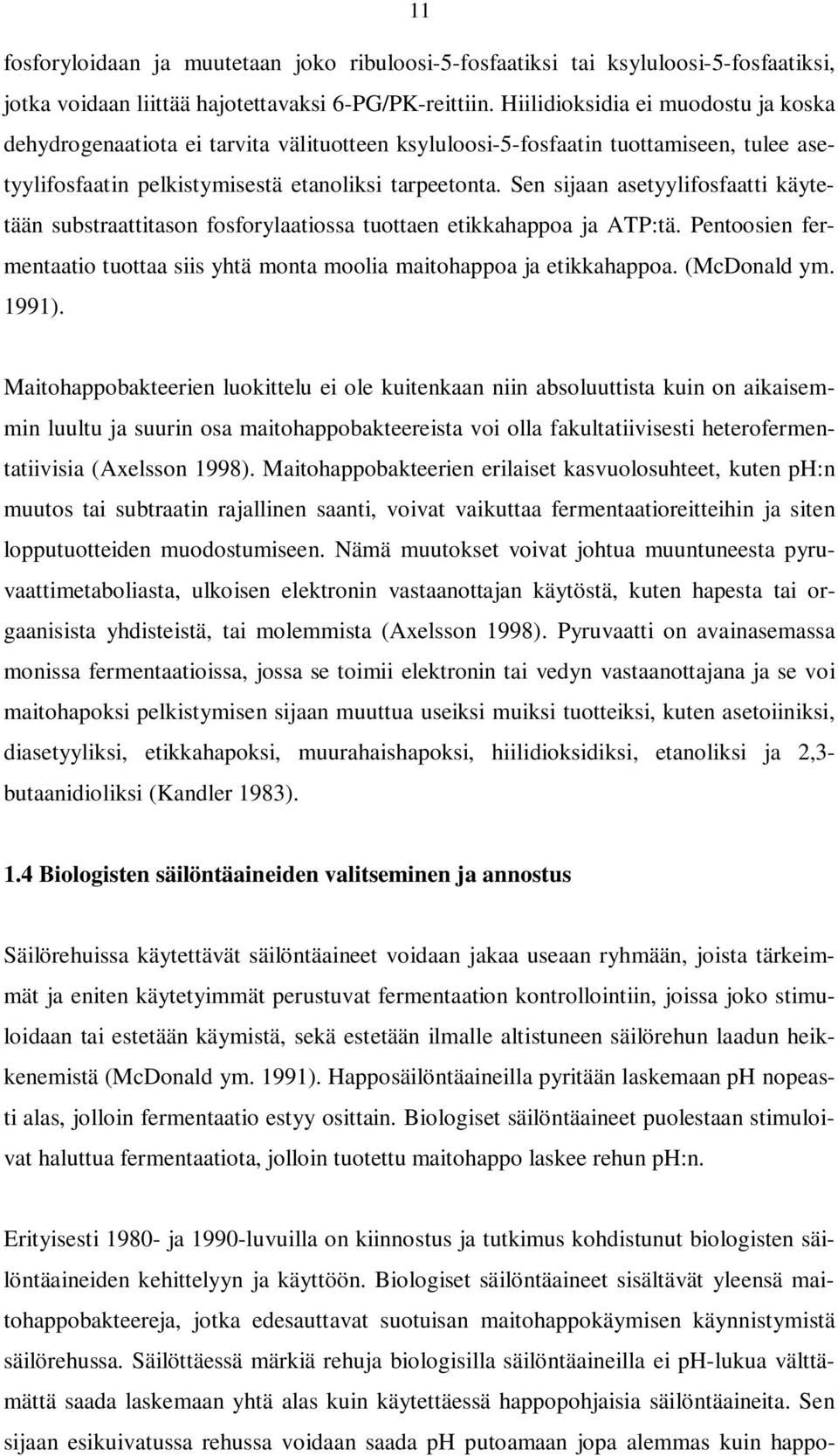 Sen sijaan asetyylifosfaatti käytetään substraattitason fosforylaatiossa tuottaen etikkahappoa ja ATP:tä. Pentoosien fermentaatio tuottaa siis yhtä monta moolia maitohappoa ja etikkahappoa.