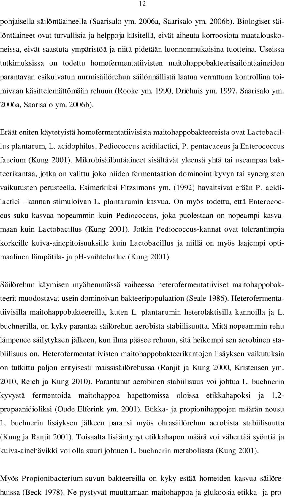 Useissa tutkimuksissa on todettu homofermentatiivisten maitohappobakteerisäilöntäaineiden parantavan esikuivatun nurmisäilörehun säilönnällistä laatua verrattuna kontrollina toimivaan