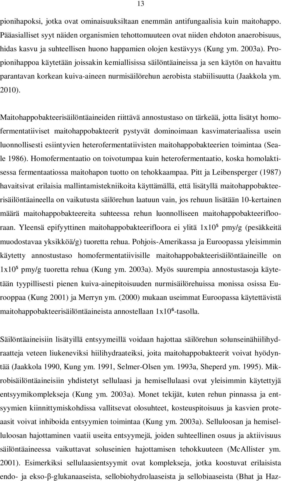 Propionihappoa käytetään joissakin kemiallisissa säilöntäaineissa ja sen käytön on havaittu parantavan korkean kuiva-aineen nurmisäilörehun aerobista stabiilisuutta (Jaakkola ym. 2010).