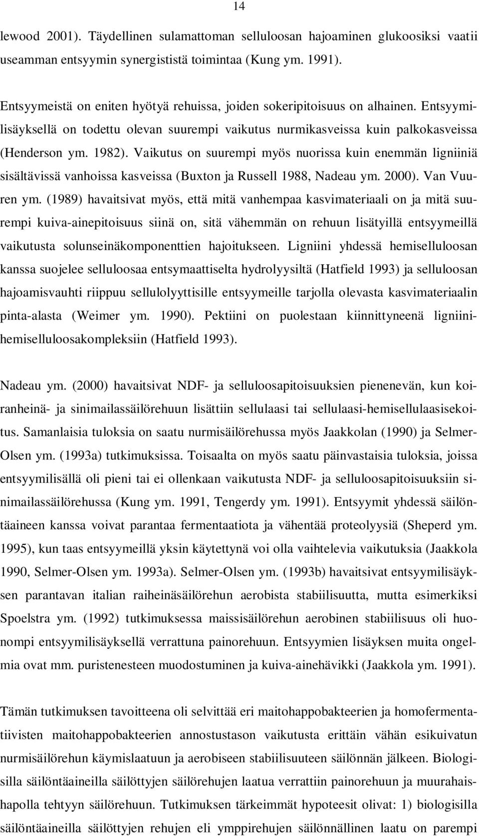 Vaikutus on suurempi myös nuorissa kuin enemmän ligniiniä sisältävissä vanhoissa kasveissa (Buxton ja Russell 1988, Nadeau ym. 2000). Van Vuuren ym.