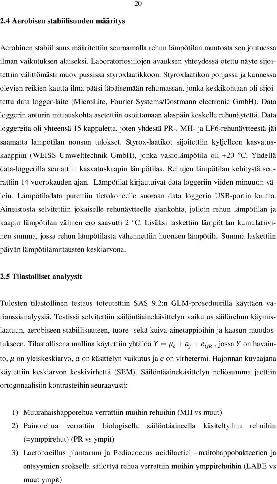 Styroxlaatikon pohjassa ja kannessa olevien reikien kautta ilma pääsi läpäisemään rehumassan, jonka keskikohtaan oli sijoitettu data logger-laite (MicroLite, Fourier Systems/Dostmann electronic GmbH).