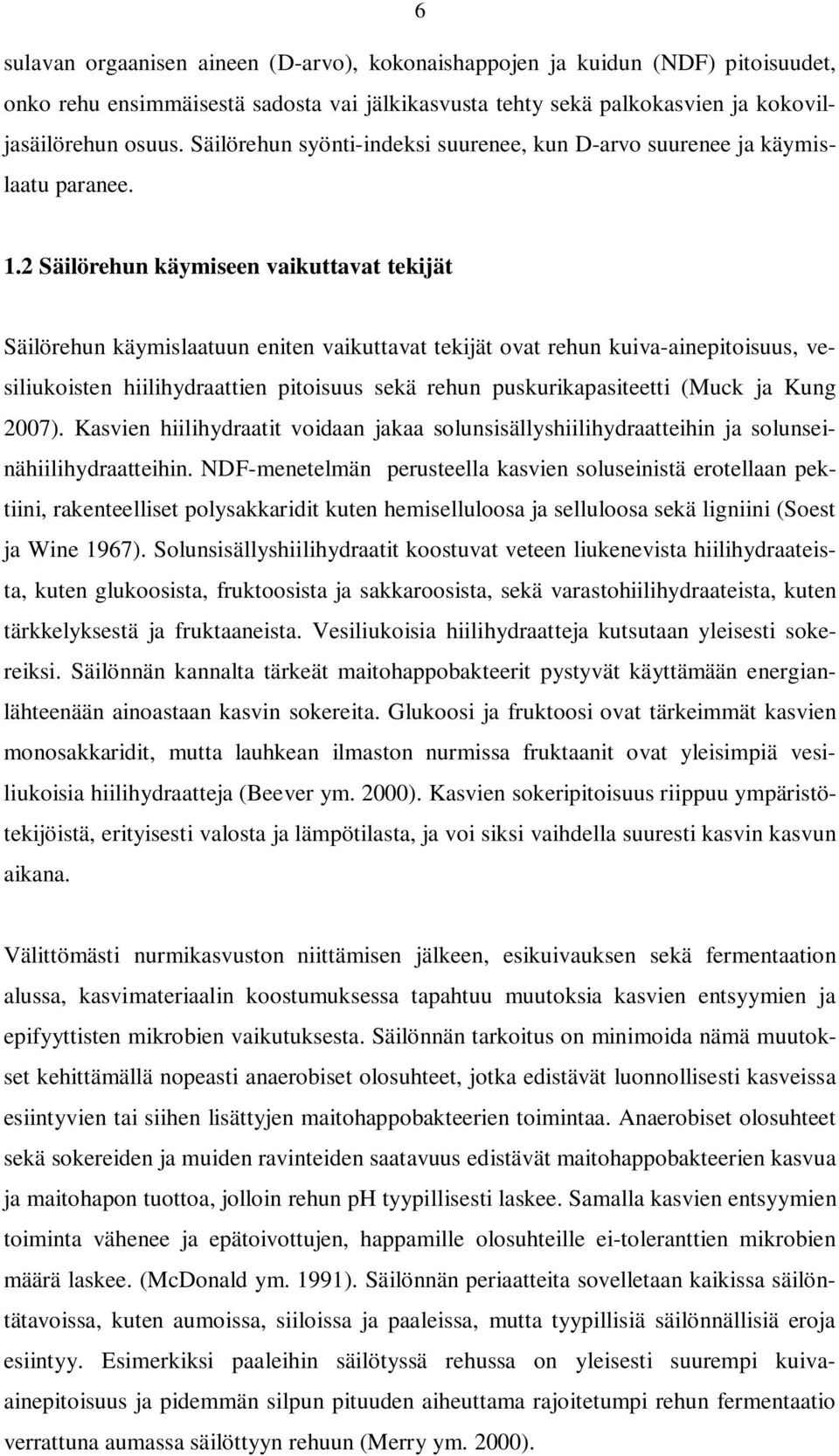 2 Säilörehun käymiseen vaikuttavat tekijät Säilörehun käymislaatuun eniten vaikuttavat tekijät ovat rehun kuiva-ainepitoisuus, vesiliukoisten hiilihydraattien pitoisuus sekä rehun puskurikapasiteetti