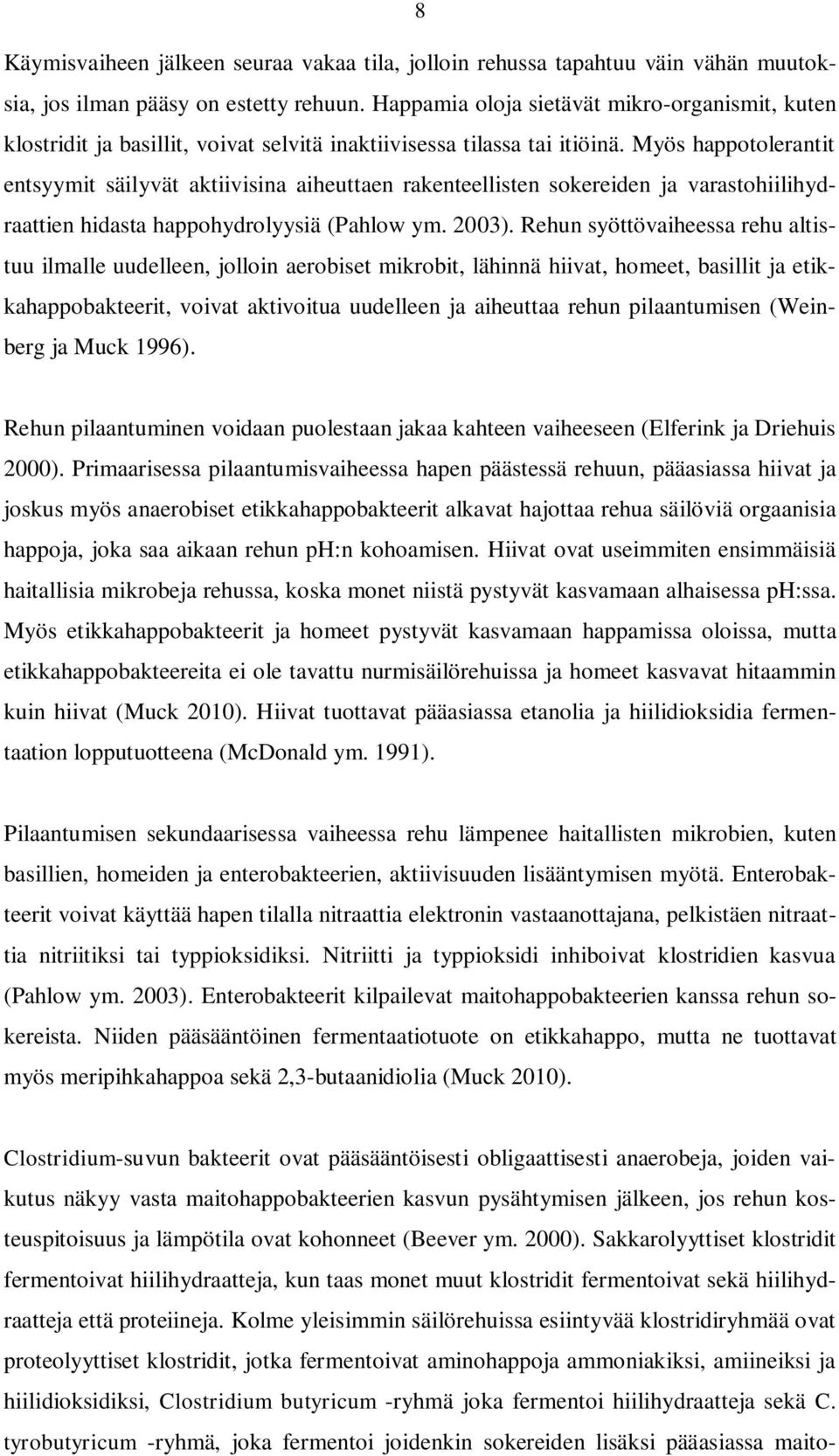 Myös happotolerantit entsyymit säilyvät aktiivisina aiheuttaen rakenteellisten sokereiden ja varastohiilihydraattien hidasta happohydrolyysiä (Pahlow ym. 2003).