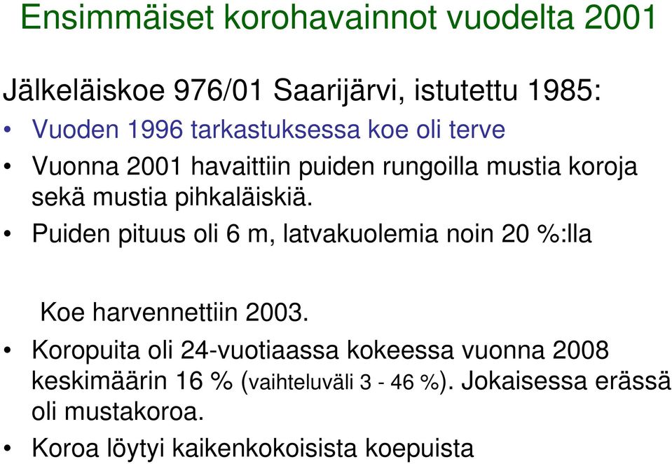 Puiden pituus oli 6 m, latvakuolemia noin 20 %:lla Koe harvennettiin 2003.