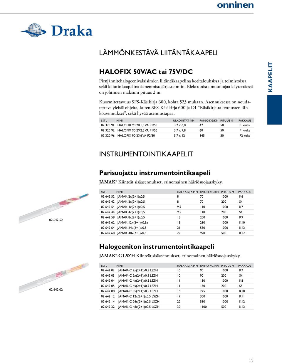 Asennuksessa on noudatettava yleisiä ohjeita, kuten SFS-Käsikirja 600 ja D1 Käsikirja rakennusten sähköasennukset, sekä hyvää asennustapaa.