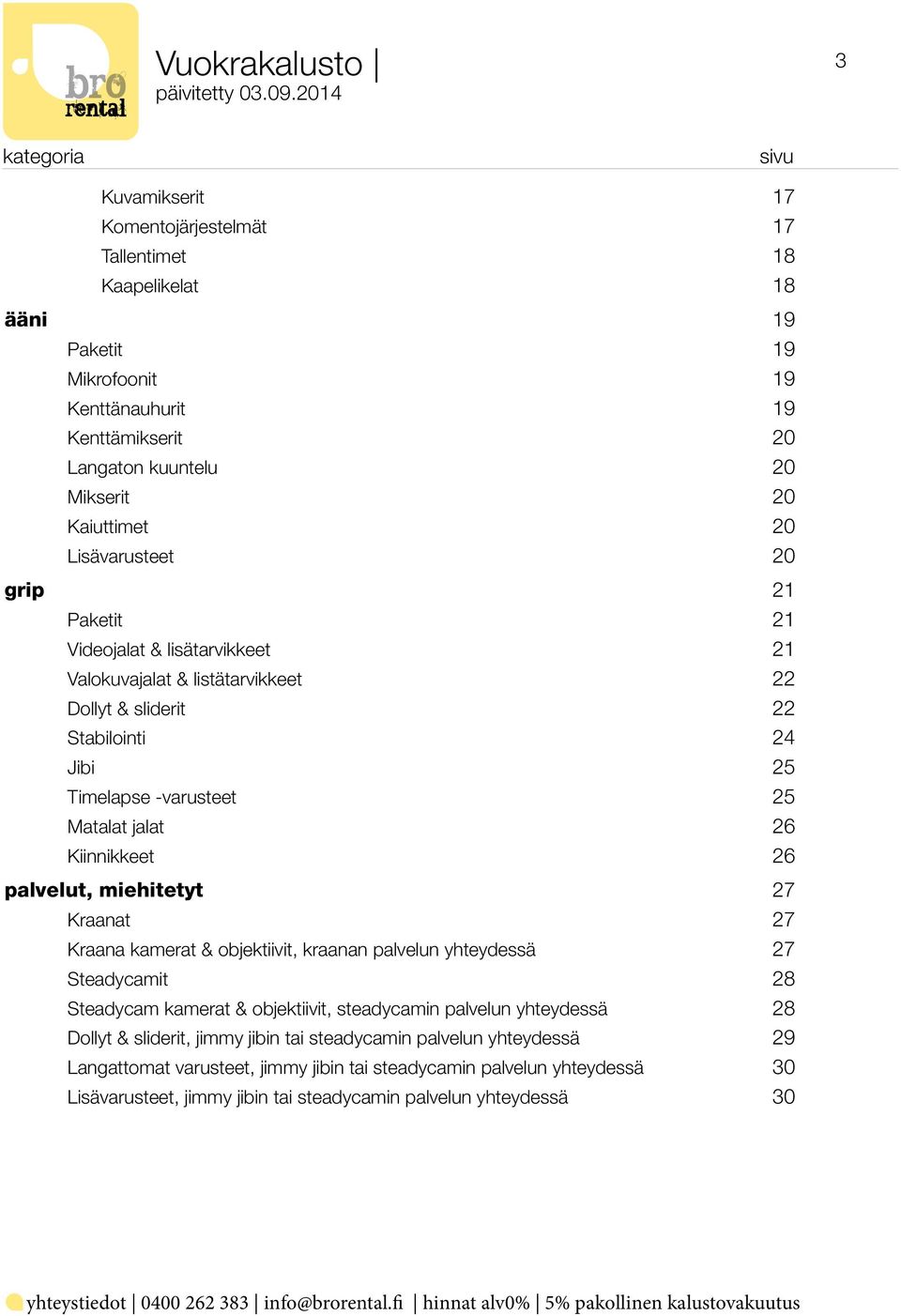 26 Kiinnikkeet 26 palvelut, miehitetyt 27 Kraanat 27 Kraana kamerat & objektiivit, kraanan palvelun yhteydessä 27 Steadycamit 28 Steadycam kamerat & objektiivit, steadycamin palvelun yhteydessä 28