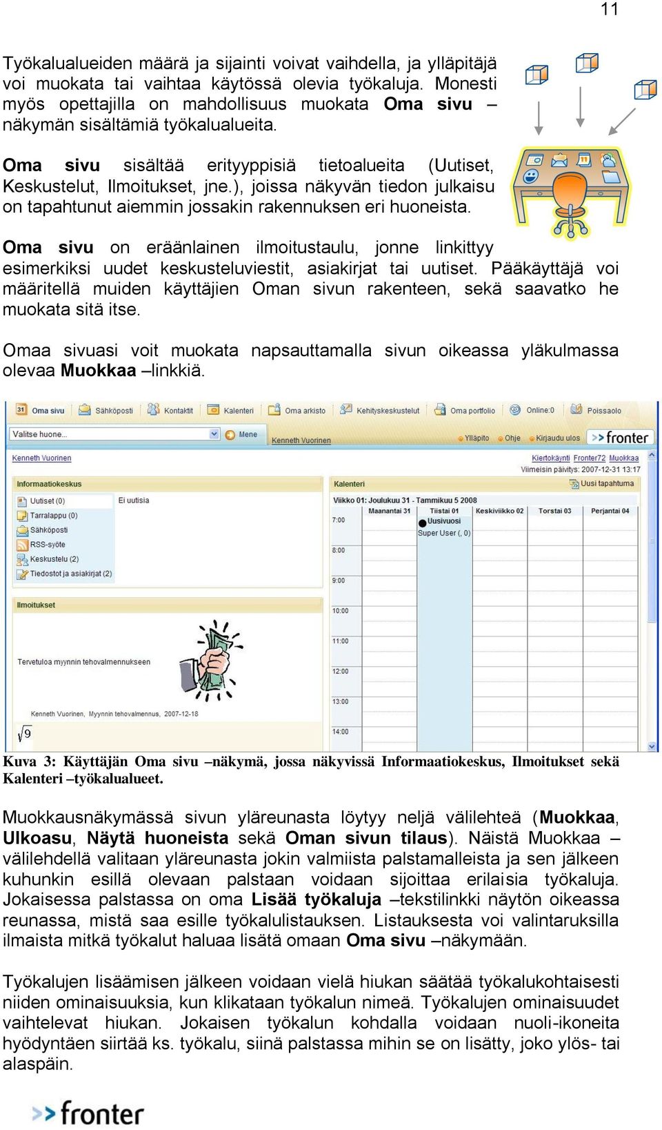 ), joissa näkyvän tiedon julkaisu on tapahtunut aiemmin jossakin rakennuksen eri huoneista.