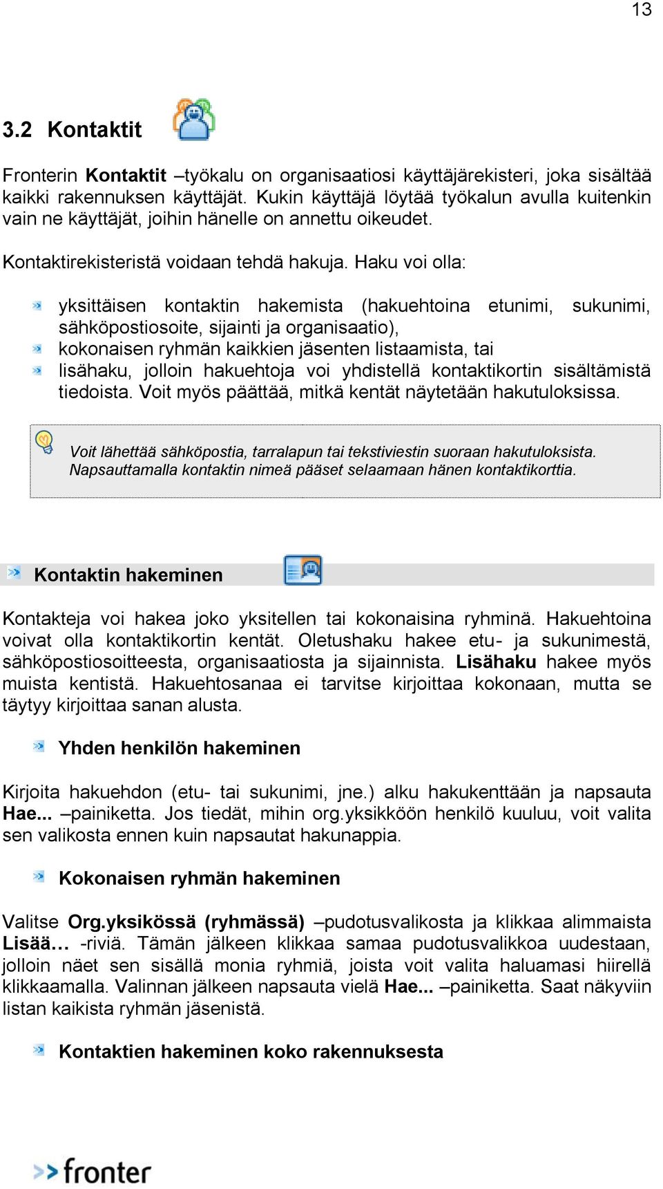 Haku voi olla: yksittäisen kontaktin hakemista (hakuehtoina etunimi, sukunimi, sähköpostiosoite, sijainti ja organisaatio), kokonaisen ryhmän kaikkien jäsenten listaamista, tai lisähaku, jolloin