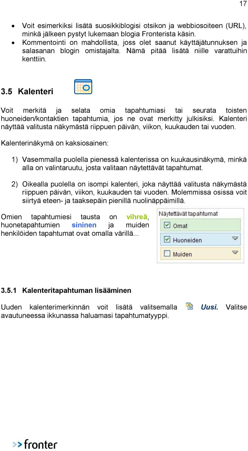 5 Kalenteri Voit merkitä ja selata omia tapahtumiasi tai seurata toisten huoneiden/kontaktien tapahtumia, jos ne ovat merkitty julkisiksi.