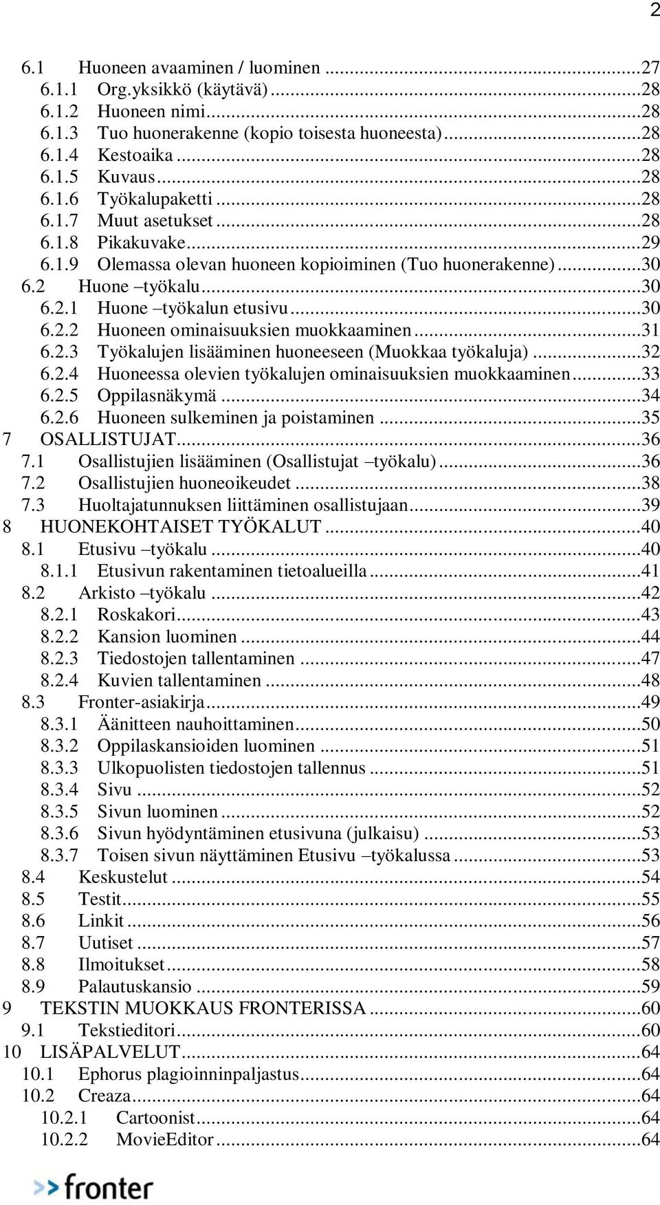 ..31 6.2.3 Työkalujen lisääminen huoneeseen (Muokkaa työkaluja)...32 6.2.4 Huoneessa olevien työkalujen ominaisuuksien muokkaaminen...33 6.2.5 Oppilasnäkymä...34 6.2.6 Huoneen sulkeminen ja poistaminen.