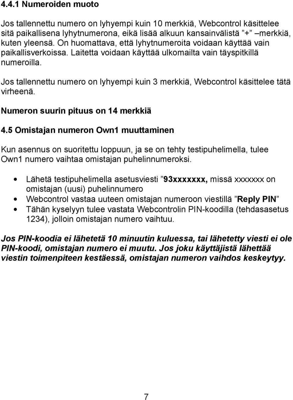 Jos tallennettu numero on lyhyempi kuin 3 merkkiä, Webcontrol käsittelee tätä virheenä. Numeron suurin pituus on 14 merkkiä 4.