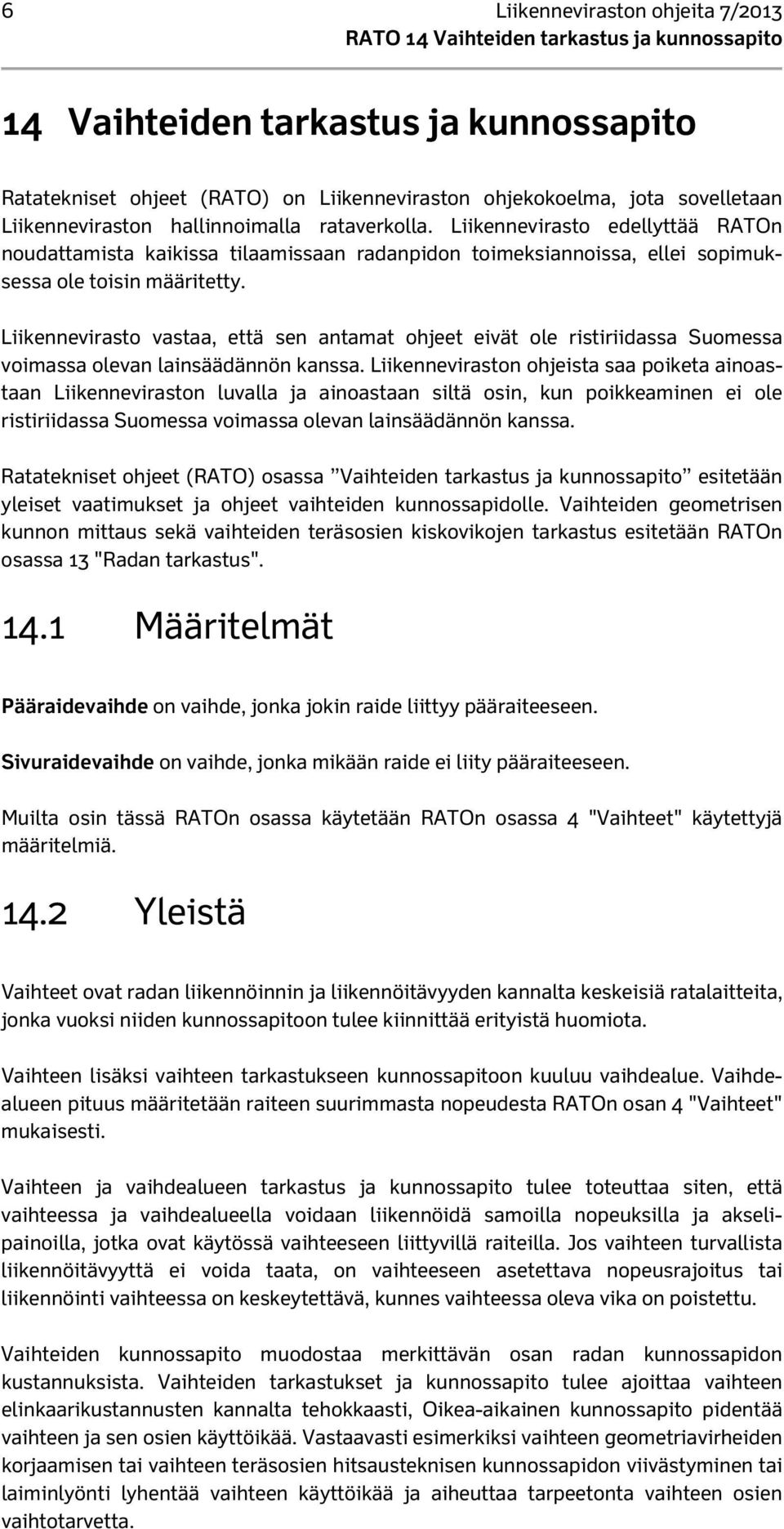 Liikennevirasto vastaa, että sen antamat ohjeet eivät ole ristiriidassa Suomessa voimassa olevan lainsäädännön kanssa.