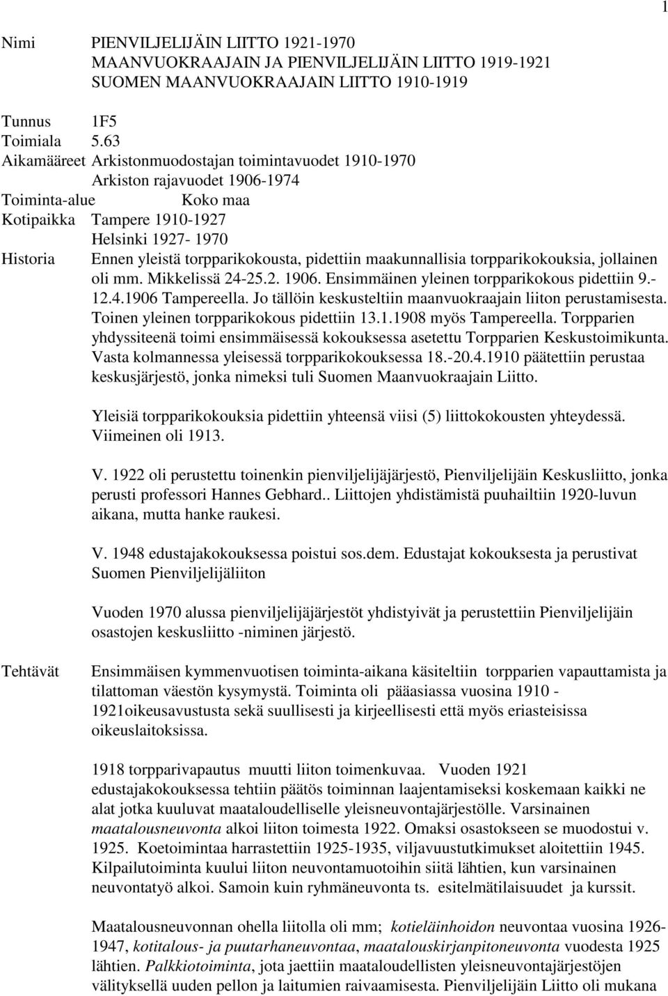 torpparikokousta, pidettiin maakunnallisia torpparikokouksia, jollainen oli mm. Mikkelissä 24-25.2. 1906. Ensimmäinen yleinen torpparikokous pidettiin 9.- 12.4.1906 Tampereella.