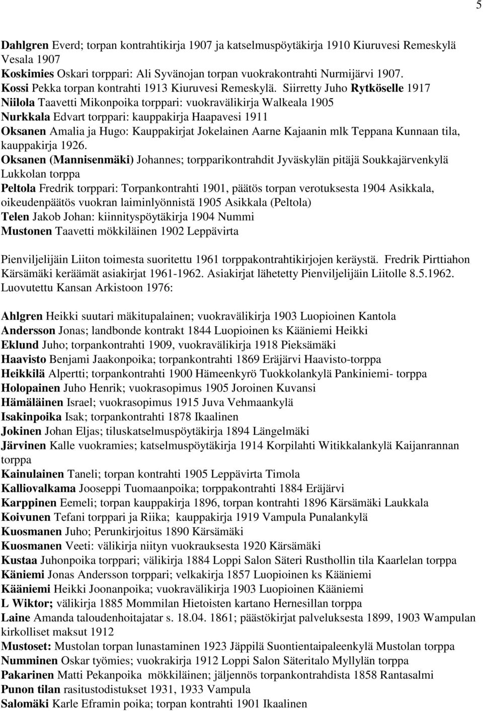 Siirretty Juho Rytköselle 1917 Niilola Taavetti Mikonpoika torppari: vuokravälikirja Walkeala 1905 Nurkkala Edvart torppari: kauppakirja Haapavesi 1911 Oksanen Amalia ja Hugo: Kauppakirjat Jokelainen