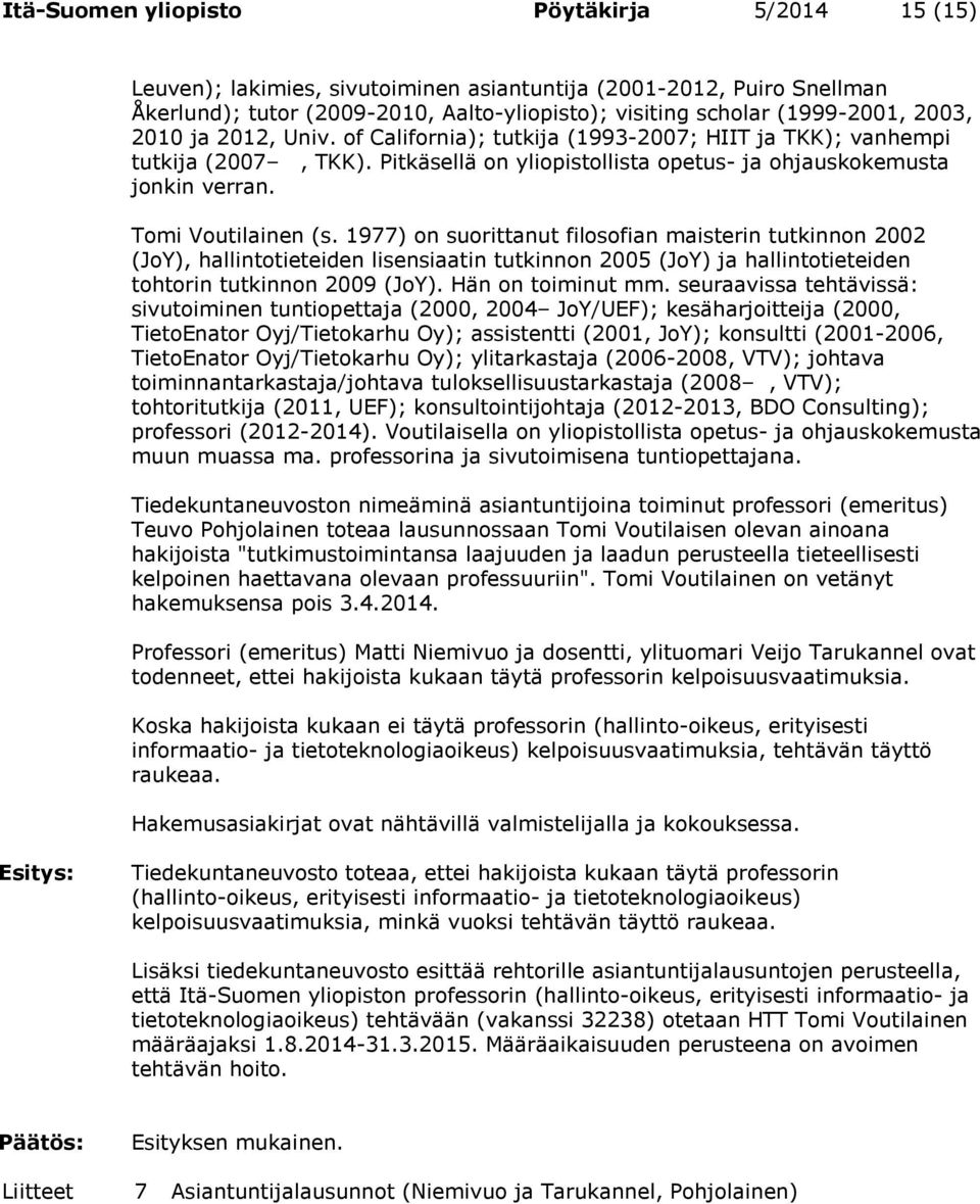 1977) on suorittanut filosofian maisterin tutkinnon 2002 (JoY), hallintotieteiden lisensiaatin tutkinnon 2005 (JoY) ja hallintotieteiden tohtorin tutkinnon 2009 (JoY). Hän on toiminut mm.